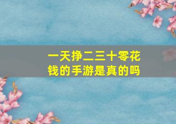 一天挣二三十零花钱的手游是真的吗