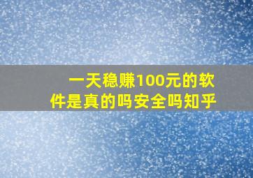 一天稳赚100元的软件是真的吗安全吗知乎