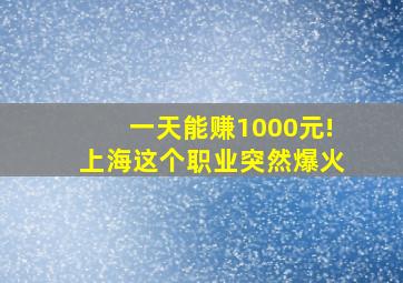 一天能赚1000元!上海这个职业突然爆火