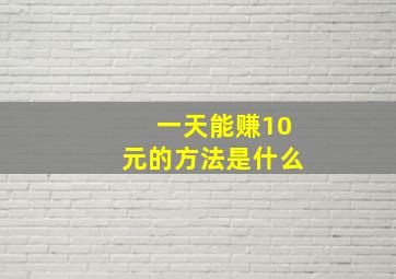 一天能赚10元的方法是什么