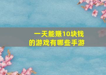 一天能赚10块钱的游戏有哪些手游