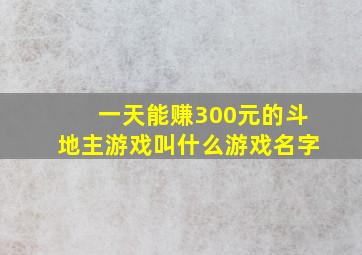 一天能赚300元的斗地主游戏叫什么游戏名字