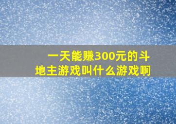 一天能赚300元的斗地主游戏叫什么游戏啊