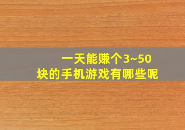 一天能赚个3~50块的手机游戏有哪些呢