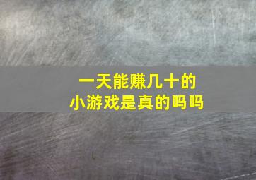 一天能赚几十的小游戏是真的吗吗