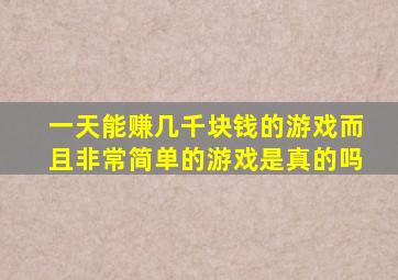 一天能赚几千块钱的游戏而且非常简单的游戏是真的吗