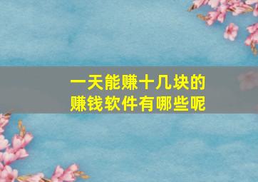 一天能赚十几块的赚钱软件有哪些呢