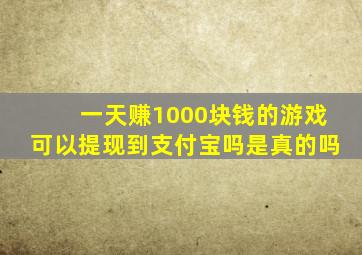 一天赚1000块钱的游戏可以提现到支付宝吗是真的吗