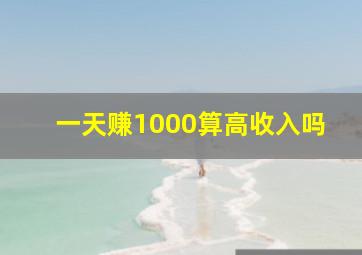 一天赚1000算高收入吗