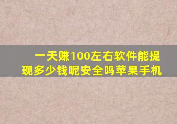 一天赚100左右软件能提现多少钱呢安全吗苹果手机