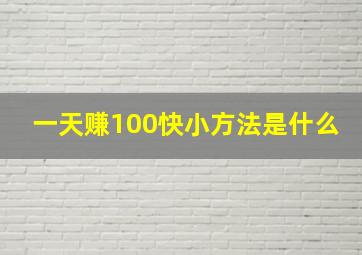 一天赚100快小方法是什么