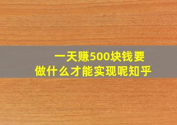 一天赚500块钱要做什么才能实现呢知乎