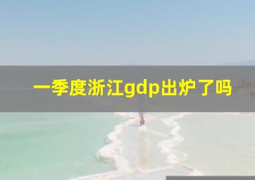 一季度浙江gdp出炉了吗