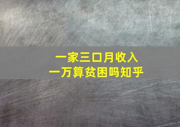 一家三口月收入一万算贫困吗知乎