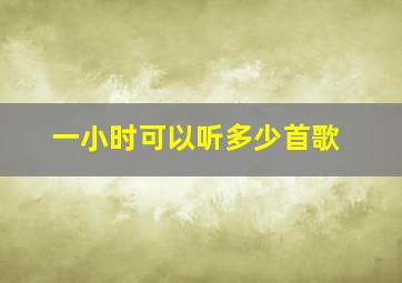 一小时可以听多少首歌