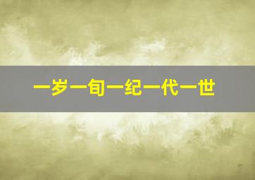 一岁一旬一纪一代一世