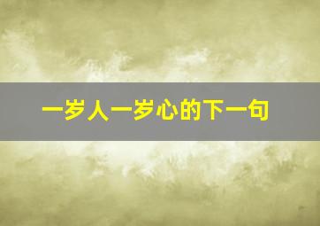 一岁人一岁心的下一句