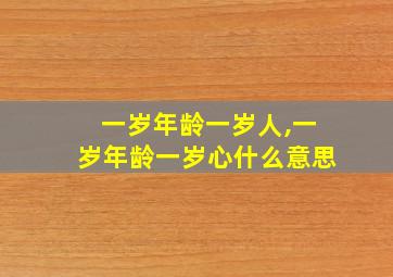 一岁年龄一岁人,一岁年龄一岁心什么意思