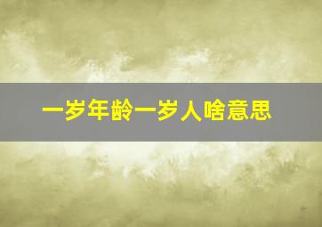 一岁年龄一岁人啥意思