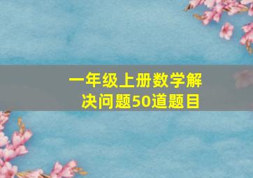 一年级上册数学解决问题50道题目