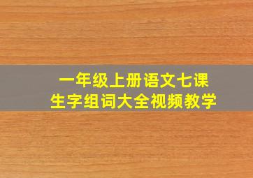 一年级上册语文七课生字组词大全视频教学