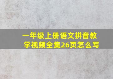 一年级上册语文拼音教学视频全集26页怎么写