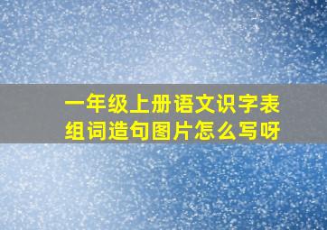 一年级上册语文识字表组词造句图片怎么写呀