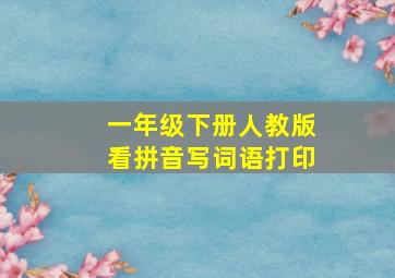 一年级下册人教版看拼音写词语打印