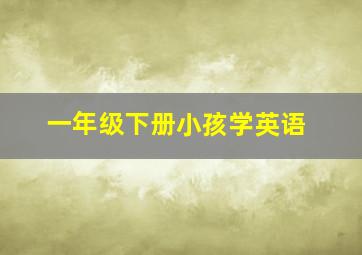 一年级下册小孩学英语