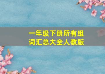 一年级下册所有组词汇总大全人教版