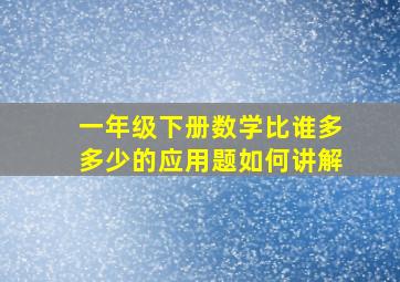 一年级下册数学比谁多多少的应用题如何讲解