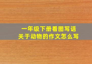 一年级下册看图写话关于动物的作文怎么写