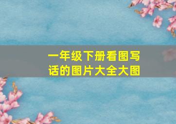 一年级下册看图写话的图片大全大图