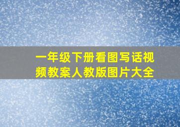 一年级下册看图写话视频教案人教版图片大全