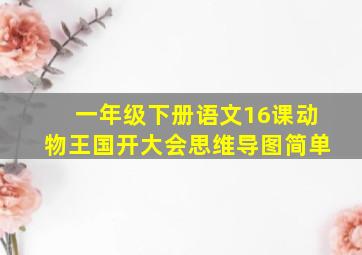 一年级下册语文16课动物王国开大会思维导图简单