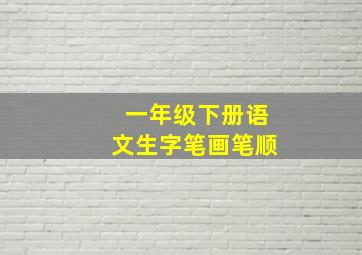 一年级下册语文生字笔画笔顺