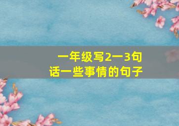 一年级写2一3句话一些事情的句子