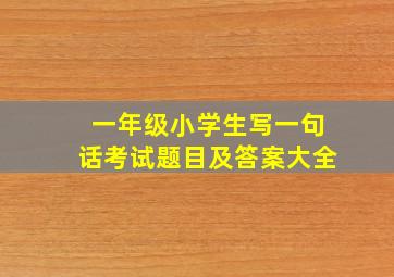 一年级小学生写一句话考试题目及答案大全