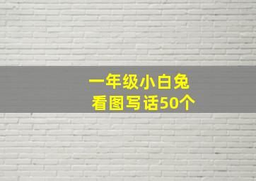 一年级小白兔看图写话50个