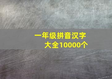 一年级拼音汉字大全10000个