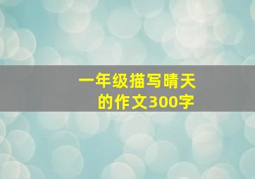 一年级描写晴天的作文300字