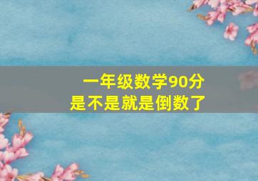 一年级数学90分是不是就是倒数了