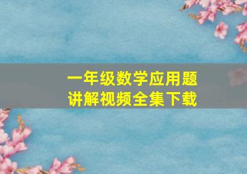 一年级数学应用题讲解视频全集下载