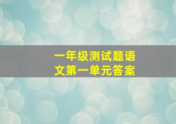 一年级测试题语文第一单元答案