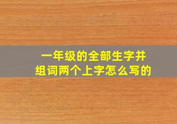 一年级的全部生字并组词两个上字怎么写的