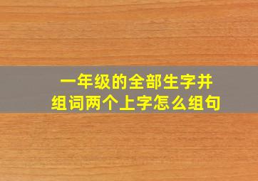 一年级的全部生字并组词两个上字怎么组句