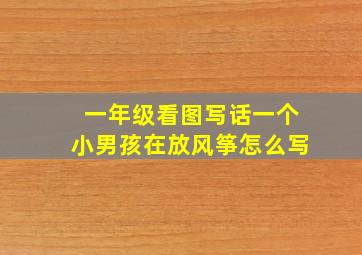 一年级看图写话一个小男孩在放风筝怎么写