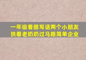 一年级看图写话两个小朋友扶着老奶奶过马路简单企业