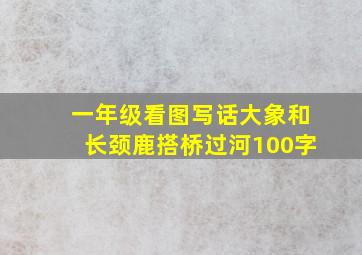 一年级看图写话大象和长颈鹿搭桥过河100字