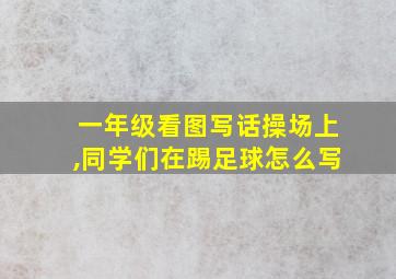 一年级看图写话操场上,同学们在踢足球怎么写